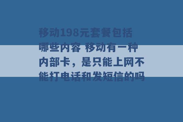 移动198元套餐包括哪些内容 移动有一种内部卡，是只能上网不能打电话和发短信的吗 -第1张图片-电信联通移动号卡网