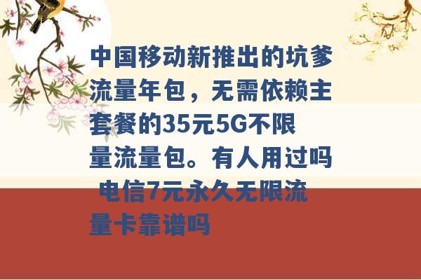 中国移动新推出的坑爹流量年包，无需依赖主套餐的35元5G不限量流量包。有人用过吗 电信7元永久无限流量卡靠谱吗 -第1张图片-电信联通移动号卡网