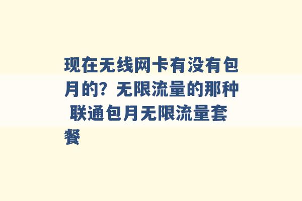 现在无线网卡有没有包月的？无限流量的那种 联通包月无限流量套餐 -第1张图片-电信联通移动号卡网