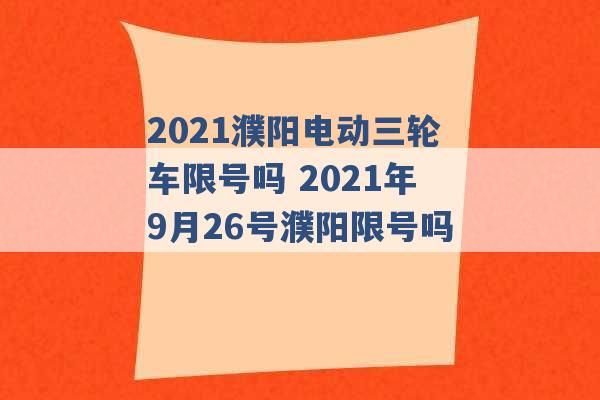 2021濮阳电动三轮车限号吗 2021年9月26号濮阳限号吗 -第1张图片-电信联通移动号卡网