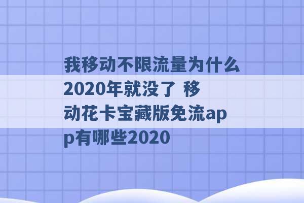 我移动不限流量为什么2020年就没了 移动花卡宝藏版免流app有哪些2020 -第1张图片-电信联通移动号卡网