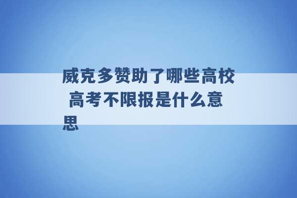 威克多赞助了哪些高校 高考不限报是什么意思 -第1张图片-电信联通移动号卡网