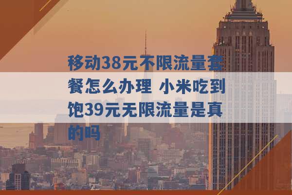 移动38元不限流量套餐怎么办理 小米吃到饱39元无限流量是真的吗 -第1张图片-电信联通移动号卡网