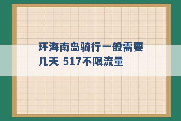 环海南岛骑行一般需要几天 517不限流量 -第1张图片-电信联通移动号卡网