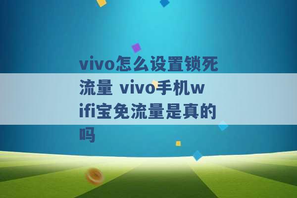 vivo怎么设置锁死流量 vivo手机wifi宝免流量是真的吗 -第1张图片-电信联通移动号卡网