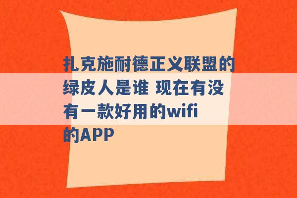 扎克施耐德正义联盟的绿皮人是谁 现在有没有一款好用的wifi的APP -第1张图片-电信联通移动号卡网