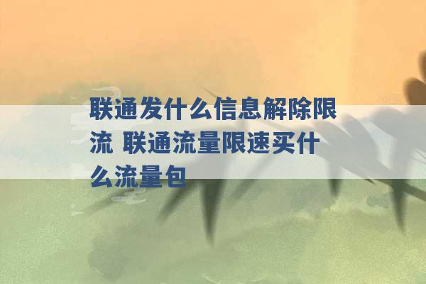 联通发什么信息解除限流 联通流量限速买什么流量包 -第1张图片-电信联通移动号卡网