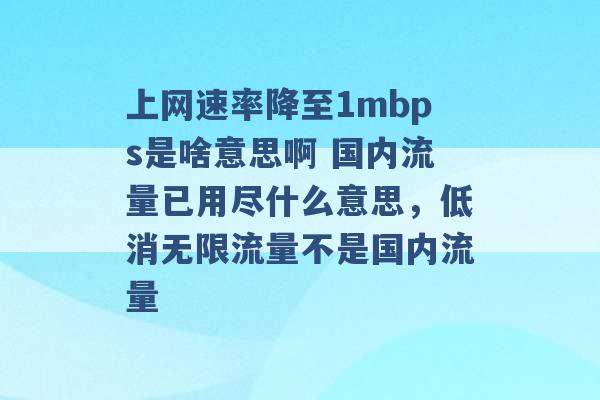 上网速率降至1mbps是啥意思啊 国内流量已用尽什么意思，低消无限流量不是国内流量 -第1张图片-电信联通移动号卡网