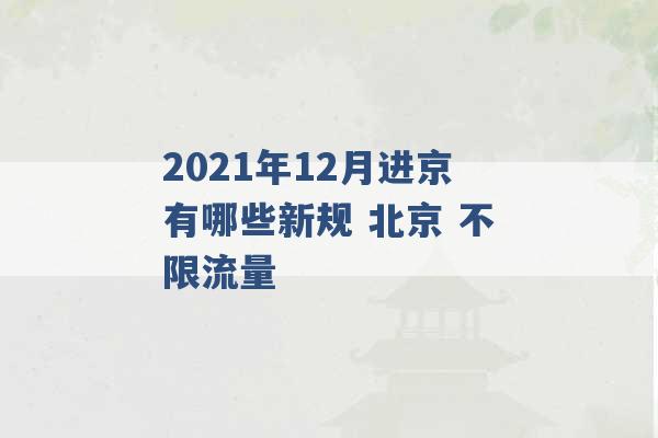 2021年12月进京有哪些新规 北京 不限流量 -第1张图片-电信联通移动号卡网