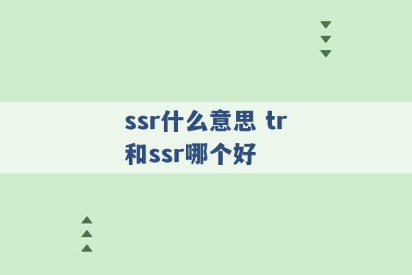 ssr什么意思 tr和ssr哪个好 -第1张图片-电信联通移动号卡网