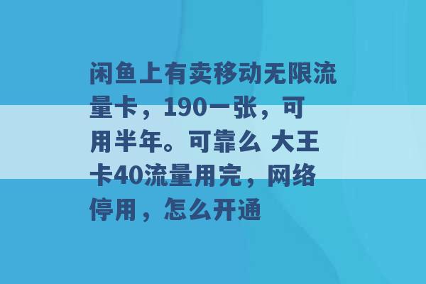 闲鱼上有卖移动无限流量卡，190一张，可用半年。可靠么 大王卡40流量用完，网络停用，怎么开通 -第1张图片-电信联通移动号卡网