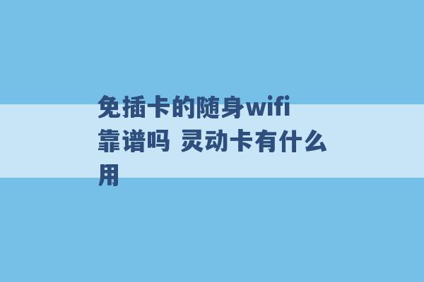 免插卡的随身wifi靠谱吗 灵动卡有什么用 -第1张图片-电信联通移动号卡网