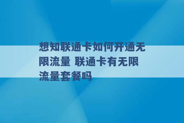 想知联通卡如何开通无限流量 联通卡有无限流量套餐吗 -第1张图片-电信联通移动号卡网