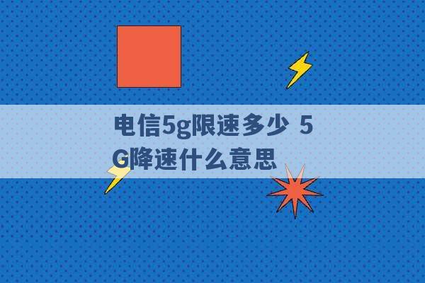 电信5g限速多少 5G降速什么意思 -第1张图片-电信联通移动号卡网