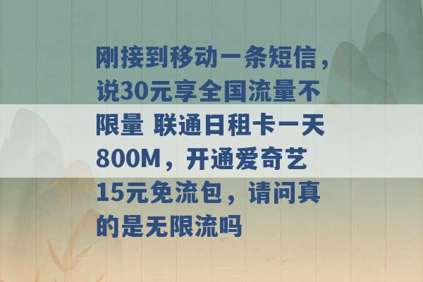 刚接到移动一条短信，说30元享全国流量不限量 联通日租卡一天800M，开通爱奇艺15元免流包，请问真的是无限流吗 -第1张图片-电信联通移动号卡网