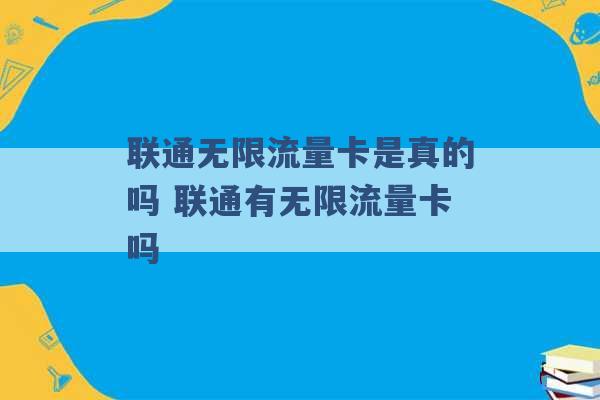 联通无限流量卡是真的吗 联通有无限流量卡吗 -第1张图片-电信联通移动号卡网