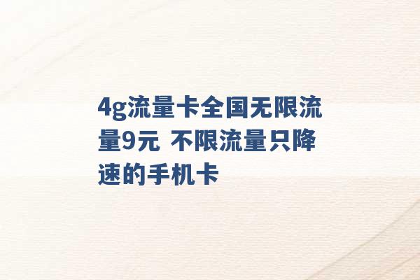 4g流量卡全国无限流量9元 不限流量只降速的手机卡 -第1张图片-电信联通移动号卡网