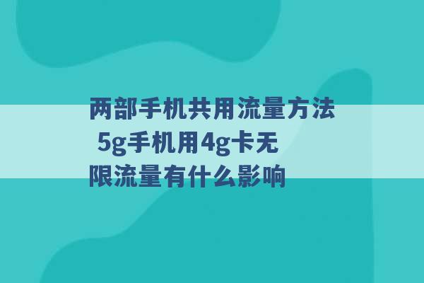 两部手机共用流量方法 5g手机用4g卡无限流量有什么影响 -第1张图片-电信联通移动号卡网