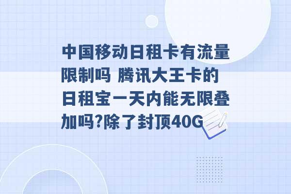 中国移动日租卡有流量限制吗 腾讯大王卡的日租宝一天内能无限叠加吗?除了封顶40G -第1张图片-电信联通移动号卡网