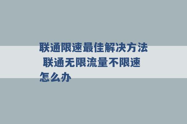 联通限速最佳解决方法 联通无限流量不限速怎么办 -第1张图片-电信联通移动号卡网