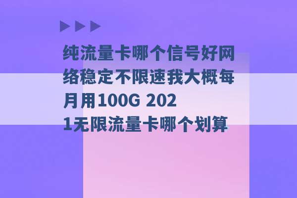 纯流量卡哪个信号好网络稳定不限速我大概每月用100G 2021无限流量卡哪个划算 -第1张图片-电信联通移动号卡网