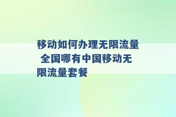 移动如何办理无限流量 全国哪有中国移动无限流量套餐 -第1张图片-电信联通移动号卡网