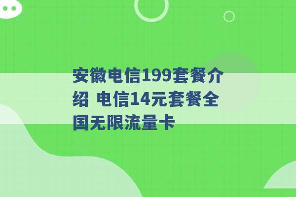 安徽电信199套餐介绍 电信14元套餐全国无限流量卡 -第1张图片-电信联通移动号卡网