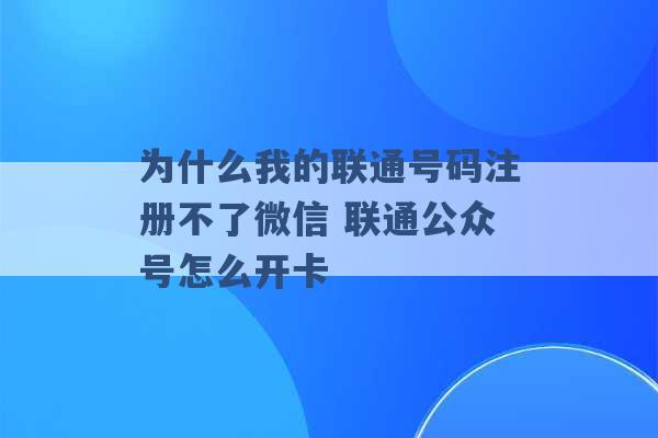 为什么我的联通号码注册不了微信 联通公众号怎么开卡 -第1张图片-电信联通移动号卡网