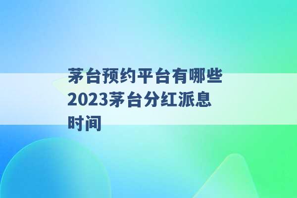 茅台预约平台有哪些 2023茅台分红派息时间 -第1张图片-电信联通移动号卡网