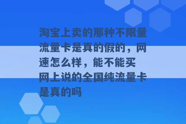 淘宝上卖的那种不限量流量卡是真的假的，网速怎么样，能不能买 网上说的全国纯流量卡是真的吗 -第1张图片-电信联通移动号卡网