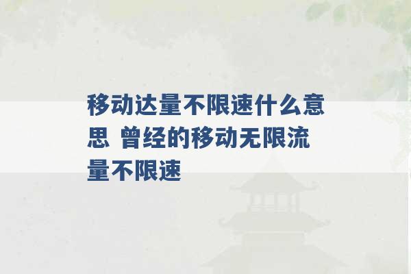 移动达量不限速什么意思 曾经的移动无限流量不限速 -第1张图片-电信联通移动号卡网