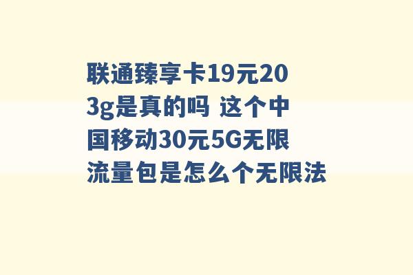 联通臻享卡19元203g是真的吗 这个中国移动30元5G无限流量包是怎么个无限法 -第1张图片-电信联通移动号卡网