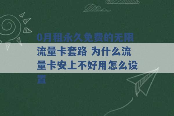 0月租永久免费的无限流量卡套路 为什么流量卡安上不好用怎么设置 -第1张图片-电信联通移动号卡网