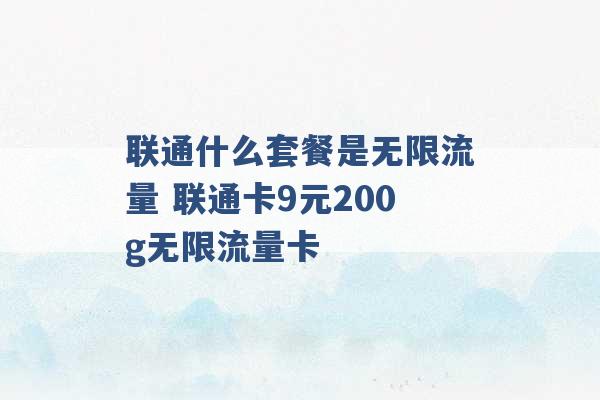 联通什么套餐是无限流量 联通卡9元200g无限流量卡 -第1张图片-电信联通移动号卡网