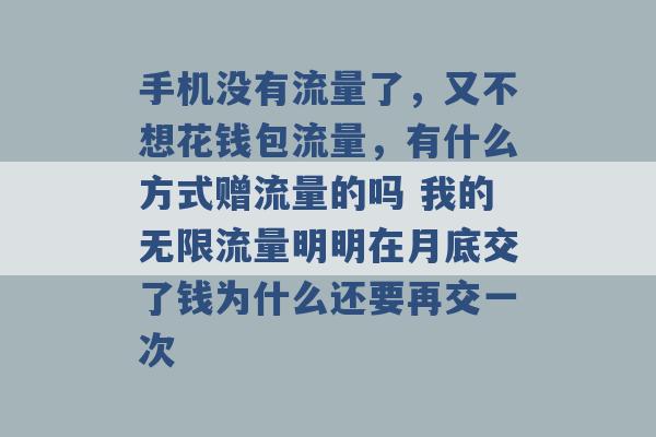 手机没有流量了，又不想花钱包流量，有什么方式赠流量的吗 我的无限流量明明在月底交了钱为什么还要再交一次 -第1张图片-电信联通移动号卡网