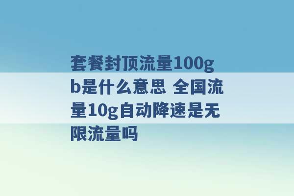 套餐封顶流量100gb是什么意思 全国流量10g自动降速是无限流量吗 -第1张图片-电信联通移动号卡网