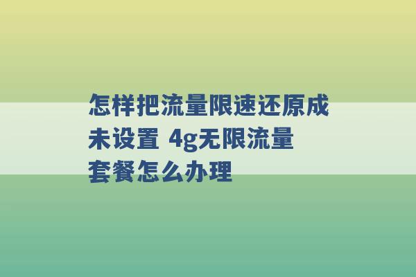 怎样把流量限速还原成未设置 4g无限流量套餐怎么办理 -第1张图片-电信联通移动号卡网