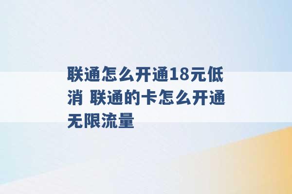 联通怎么开通18元低消 联通的卡怎么开通无限流量 -第1张图片-电信联通移动号卡网