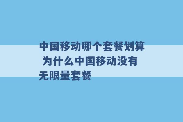 中国移动哪个套餐划算 为什么中国移动没有无限量套餐 -第1张图片-电信联通移动号卡网