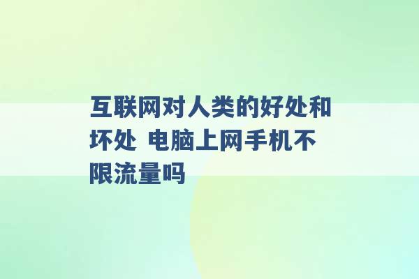 互联网对人类的好处和坏处 电脑上网手机不限流量吗 -第1张图片-电信联通移动号卡网