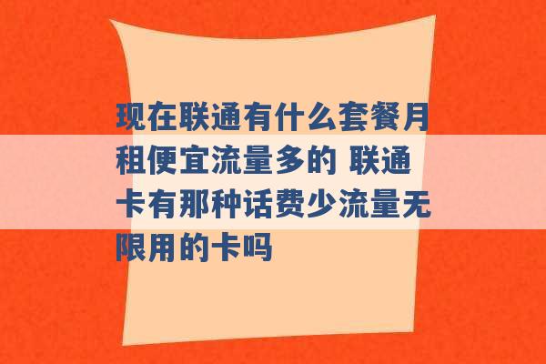 现在联通有什么套餐月租便宜流量多的 联通卡有那种话费少流量无限用的卡吗 -第1张图片-电信联通移动号卡网