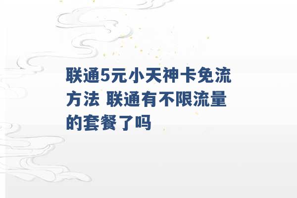 联通5元小天神卡免流方法 联通有不限流量的套餐了吗 -第1张图片-电信联通移动号卡网