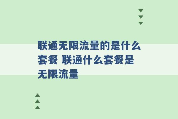 联通无限流量的是什么套餐 联通什么套餐是无限流量 -第1张图片-电信联通移动号卡网