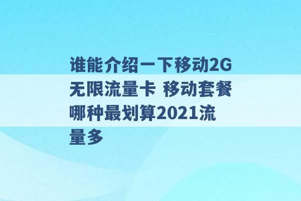 谁能介绍一下移动2G无限流量卡 移动套餐哪种最划算2021流量多 -第1张图片-电信联通移动号卡网