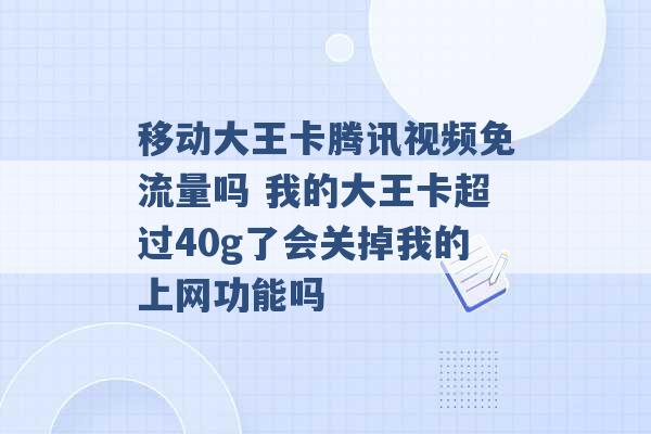 移动大王卡腾讯视频免流量吗 我的大王卡超过40g了会关掉我的上网功能吗 -第1张图片-电信联通移动号卡网