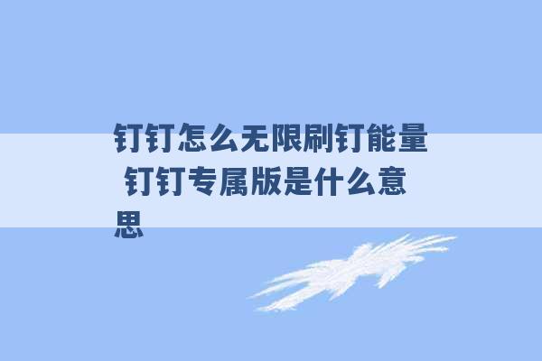 钉钉怎么无限刷钉能量 钉钉专属版是什么意思 -第1张图片-电信联通移动号卡网