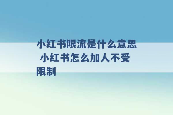 小红书限流是什么意思 小红书怎么加人不受限制 -第1张图片-电信联通移动号卡网