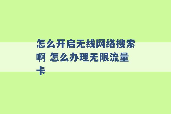 怎么开启无线网络搜索啊 怎么办理无限流量卡 -第1张图片-电信联通移动号卡网