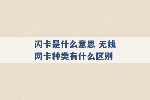 闪卡是什么意思 无线网卡种类有什么区别 -第1张图片-电信联通移动号卡网