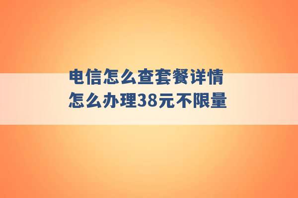 电信怎么查套餐详情 怎么办理38元不限量 -第1张图片-电信联通移动号卡网